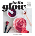 Hello Glow: 150+ Easy Natural Beauty Recipes for a Fresh New You (DIY Skincare Book; Natural Ingredient Face Masks) - Paperback